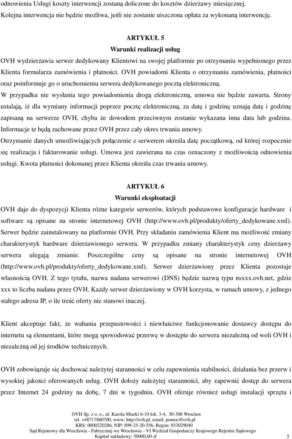 OVH powiadomi Klienta o otrzymaniu zamówienia, płatności oraz poinformuje go o uruchomieniu serwera dedykowanego pocztą elektroniczną.