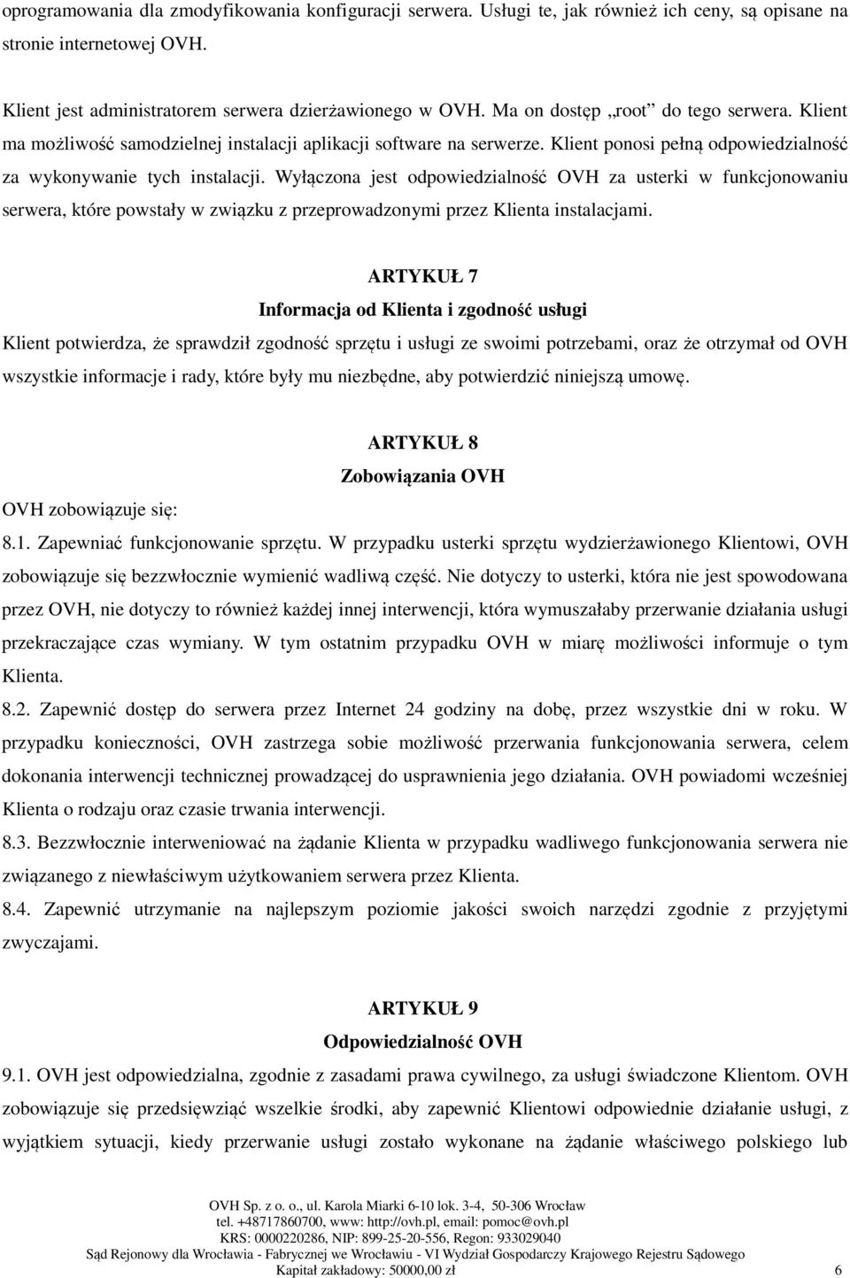 Wyłączona jest odpowiedzialność OVH za usterki w funkcjonowaniu serwera, które powstały w związku z przeprowadzonymi przez Klienta instalacjami.