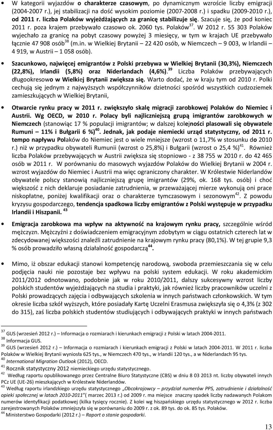 55 303 Polaków wyjechało za granicę na pobyt czasowy powyżej 3 miesięcy, w tym w krajach UE przebywało łącznie 47 908 osób 38 (m.in.