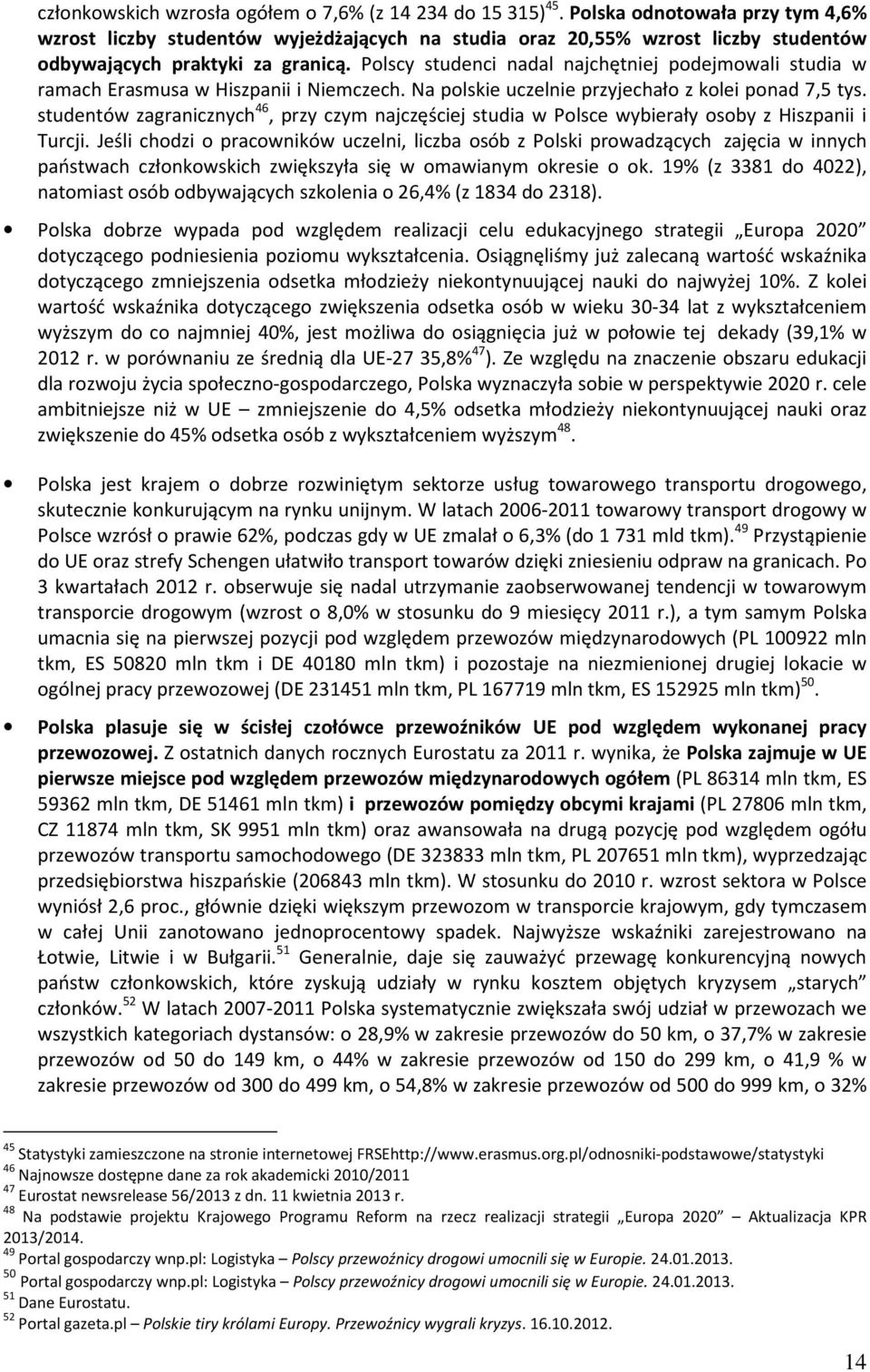 Polscy studenci nadal najchętniej podejmowali studia w ramach Erasmusa w Hiszpanii i Niemczech. Na polskie uczelnie przyjechało z kolei ponad 7,5 tys.