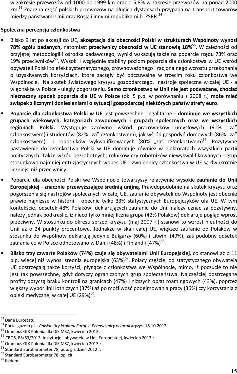 54 Społeczna percepcja członkostwa Blisko 9 lat po akcesji do UE, akceptacja dla obecności Polski w strukturach Wspólnoty wynosi 78% ogółu badanych, natomiast przeciwnicy obecności w UE stanowią 18%