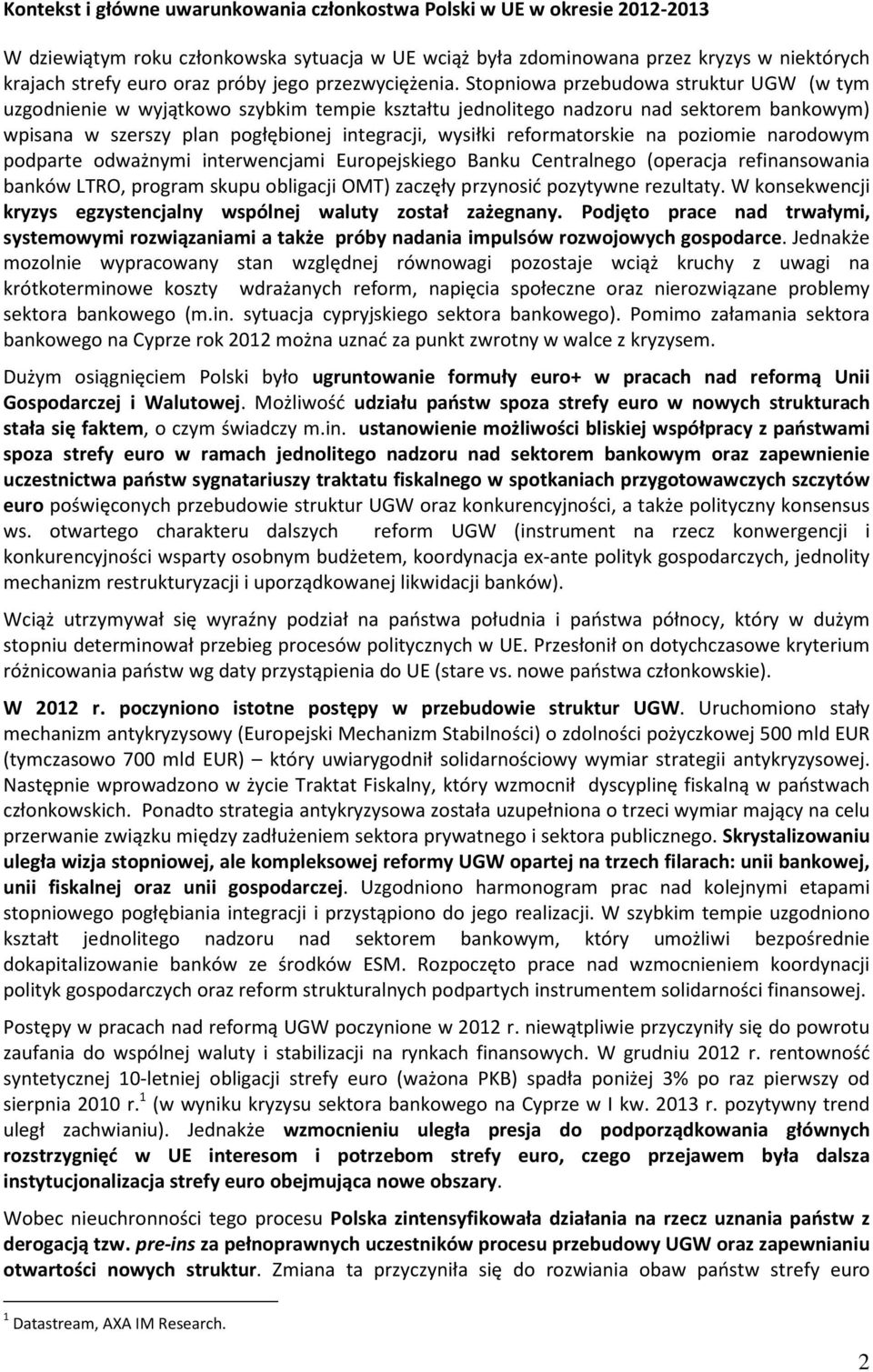 Stopniowa przebudowa struktur UGW (w tym uzgodnienie w wyjątkowo szybkim tempie kształtu jednolitego nadzoru nad sektorem bankowym) wpisana w szerszy plan pogłębionej integracji, wysiłki