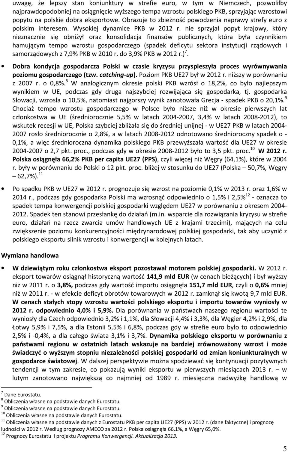 nie sprzyjał popyt krajowy, który nieznacznie się obniżył oraz konsolidacja finansów publicznych, która była czynnikiem hamującym tempo wzrostu gospodarczego (spadek deficytu sektora instytucji