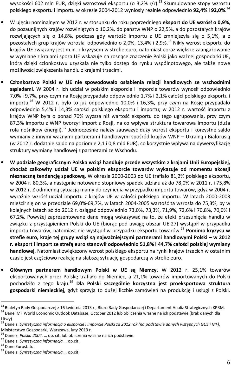 w stosunku do roku poprzedniego eksport do UE wzrósł o 0,9%, do pozaunijnych krajów rozwiniętych o 10,2%, do państw WNP o 22,5%, a do pozostałych krajów rozwijających się o 14,8%, podczas gdy wartość