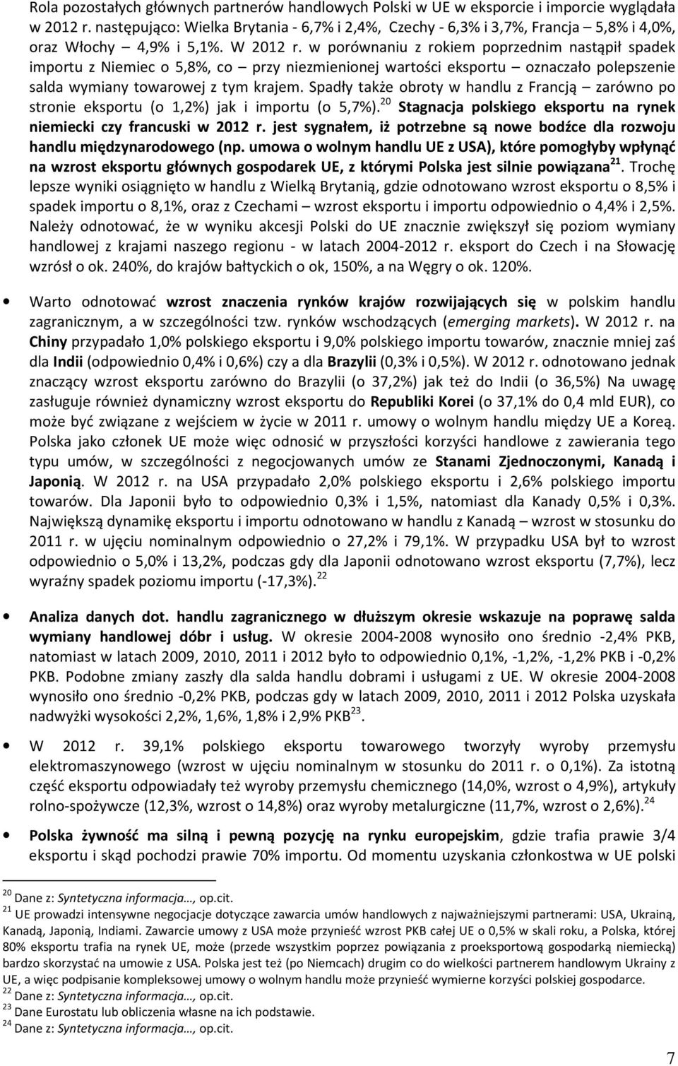 w porównaniu z rokiem poprzednim nastąpił spadek importu z Niemiec o 5,8%, co przy niezmienionej wartości eksportu oznaczało polepszenie salda wymiany towarowej z tym krajem.