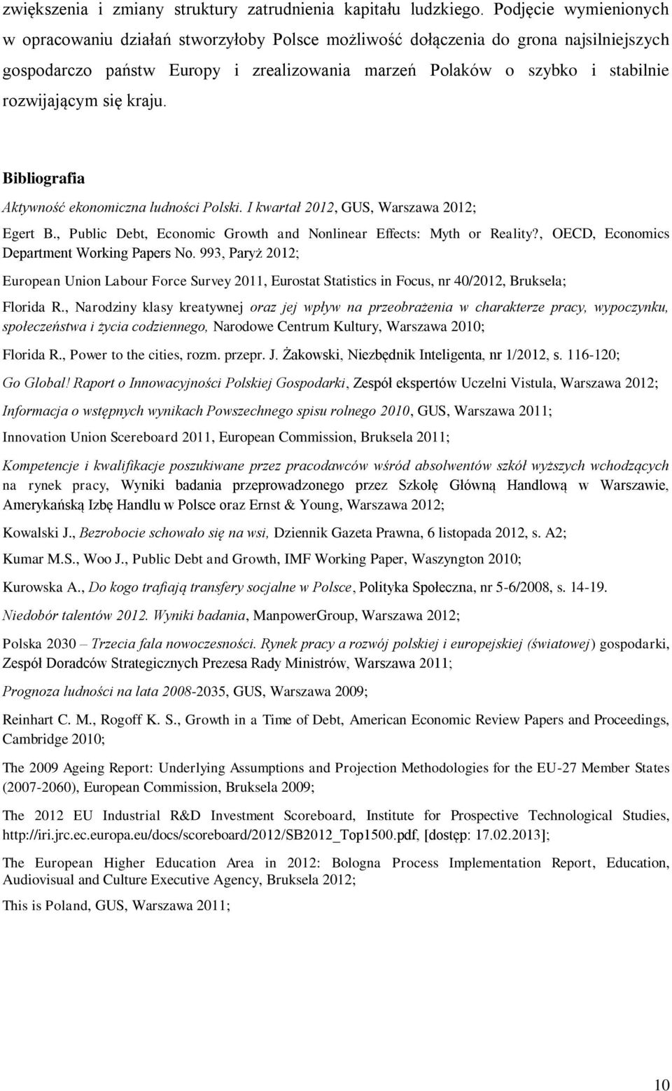 się kraju. Bibliografia Aktywność ekonomiczna ludności Polski. I kwartał 2012, GUS, Warszawa 2012; Egert B., Public Debt, Economic Growth and Nonlinear Effects: Myth or Reality?