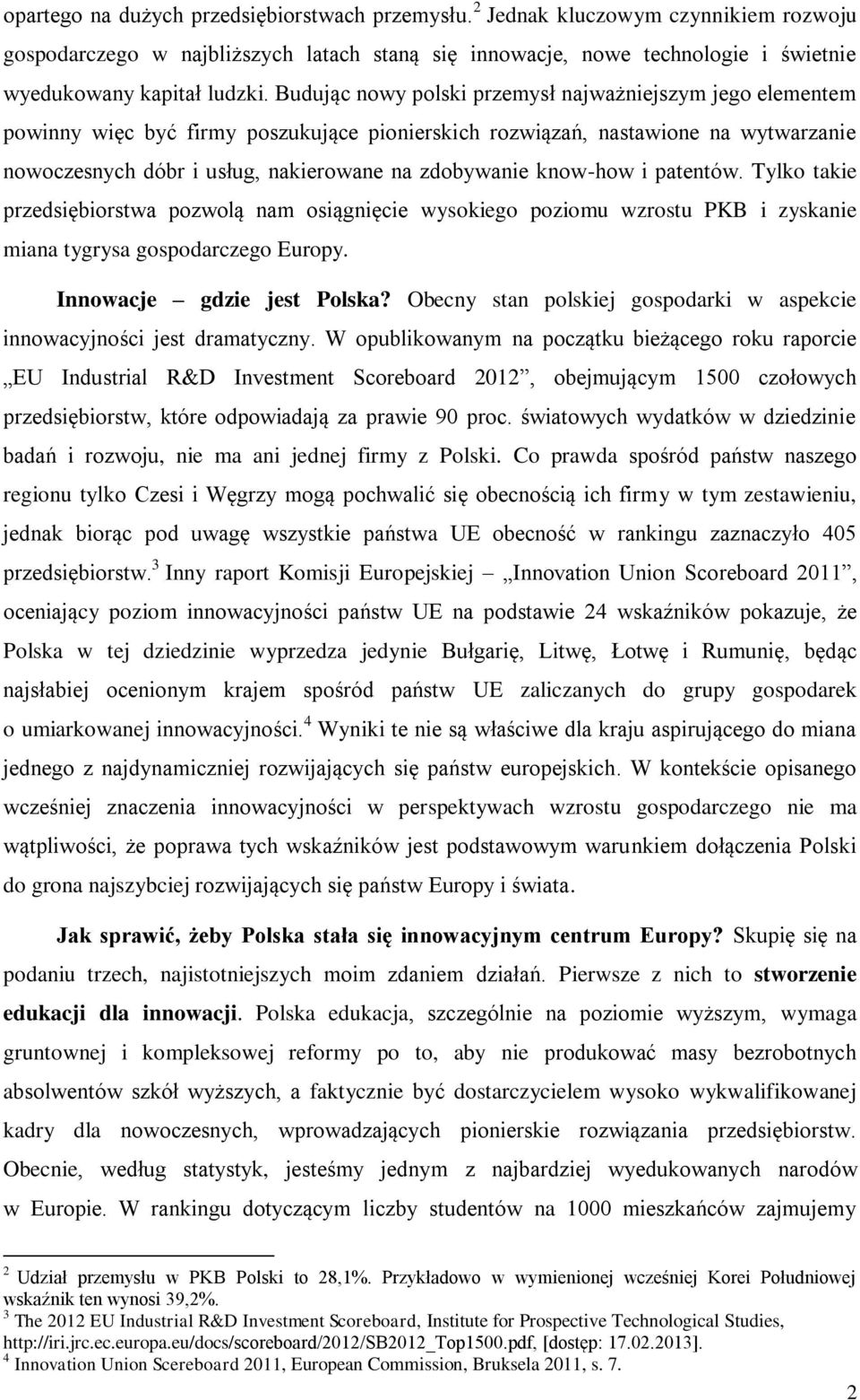 know-how i patentów. Tylko takie przedsiębiorstwa pozwolą nam osiągnięcie wysokiego poziomu wzrostu PKB i zyskanie miana tygrysa gospodarczego Europy. Innowacje gdzie jest Polska?