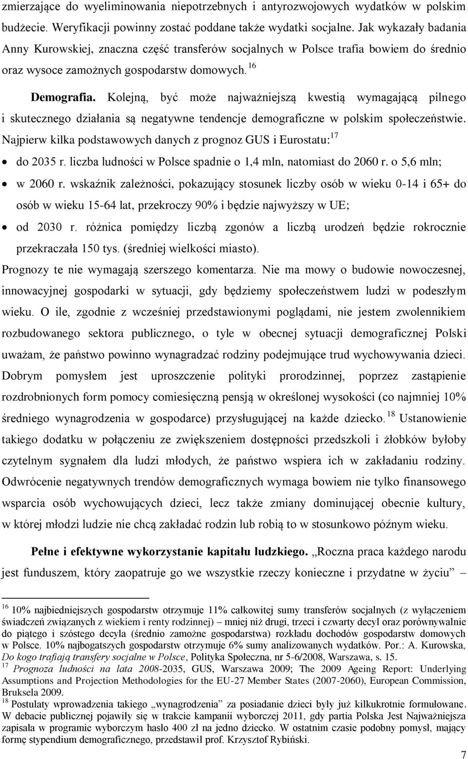 Kolejną, być może najważniejszą kwestią wymagającą pilnego i skutecznego działania są negatywne tendencje demograficzne w polskim społeczeństwie.