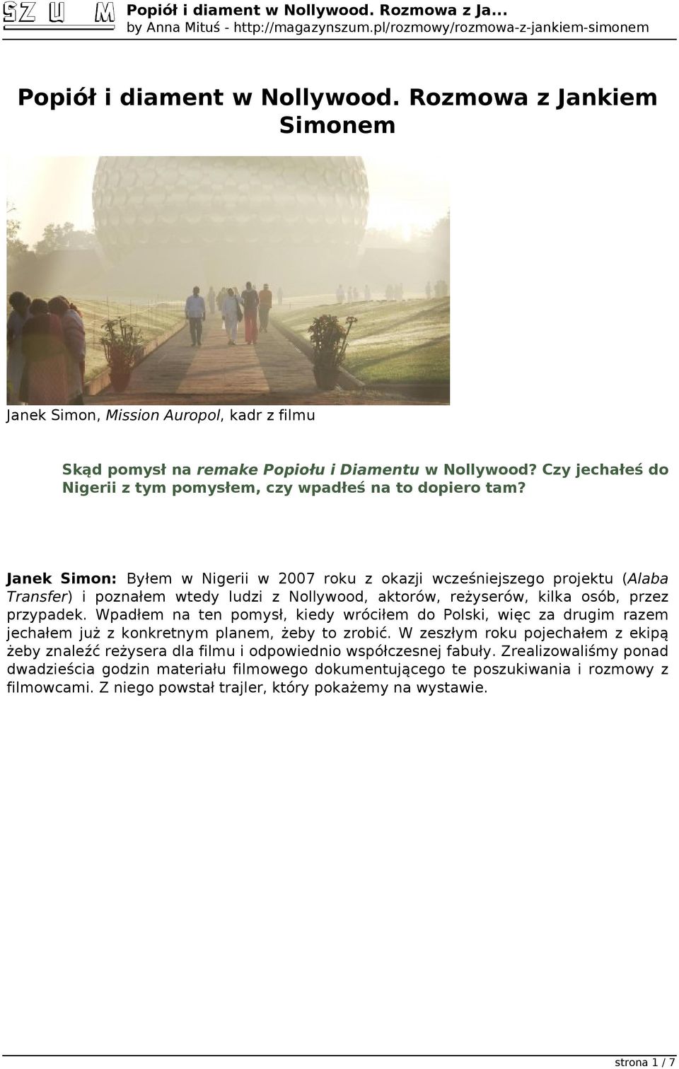 Janek Simon: Byłem w Nigerii w 2007 roku z okazji wcześniejszego projektu (Alaba Transfer) i poznałem wtedy ludzi z Nollywood, aktorów, reżyserów, kilka osób, przez przypadek.