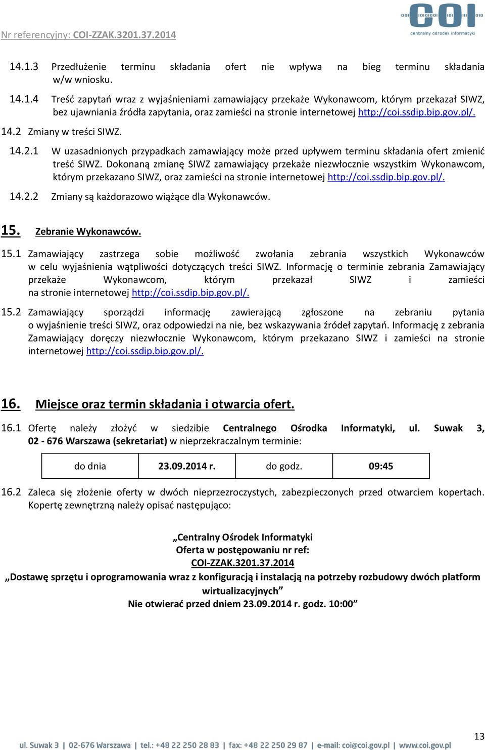 Dokonaną zmianę SIWZ zamawiający przekaże niezwłocznie wszystkim Wykonawcom, którym przekazano SIWZ, oraz zamieści na stronie internetowej http://coi.ssdip.bip.gov.pl/. 14.2.