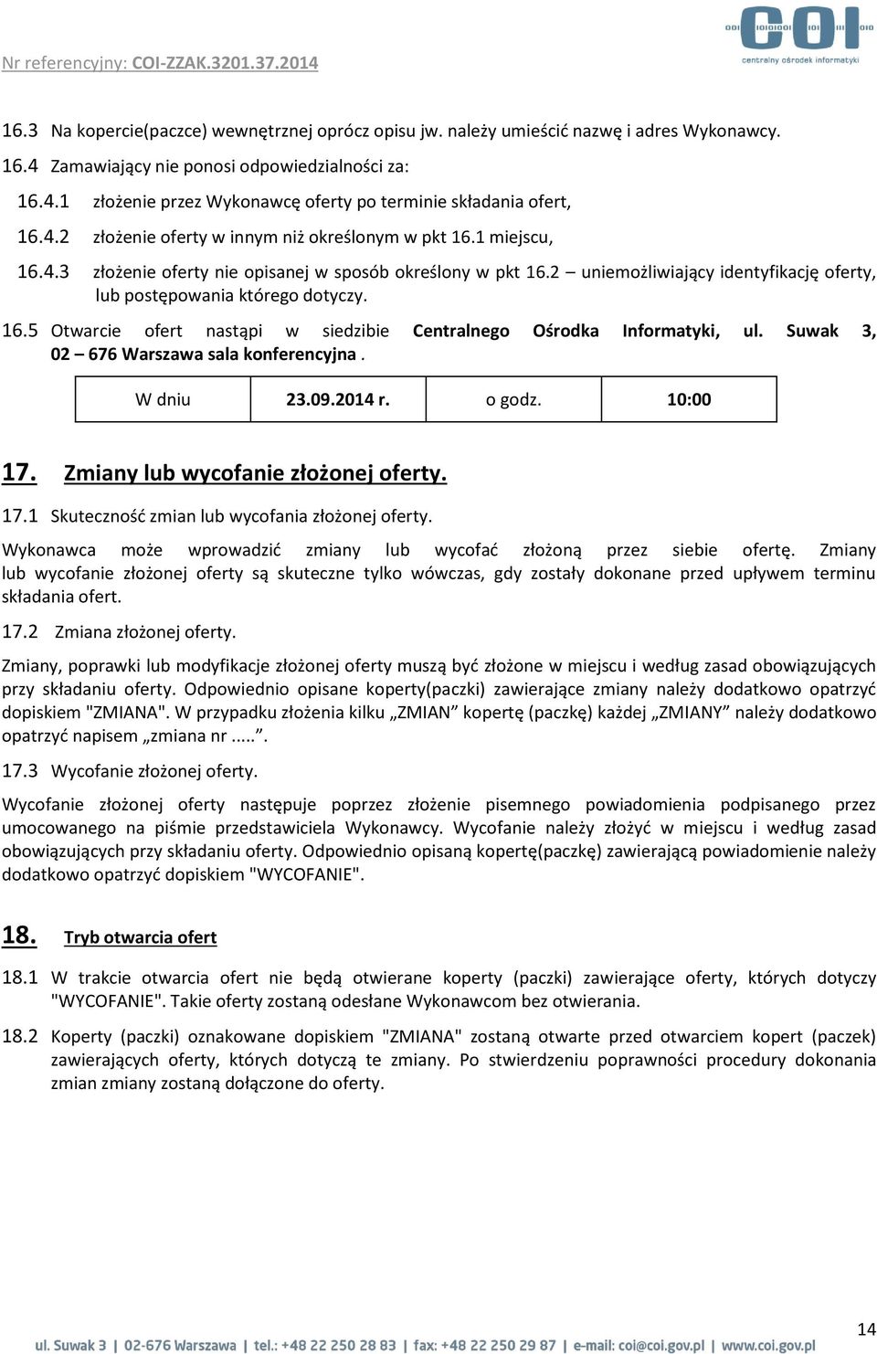 2 uniemożliwiający identyfikację oferty, lub postępowania którego dotyczy. 16.5 Otwarcie ofert nastąpi w siedzibie Centralnego Ośrodka Informatyki, ul. Suwak 3, 02 676 Warszawa sala konferencyjna.