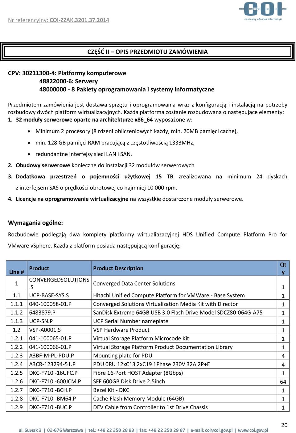 32 moduły serwerowe oparte na architekturze x86_64 wyposażone w: Minimum 2 procesory (8 rdzeni obliczeniowych każdy, min. 20MB pamięci cache), min.