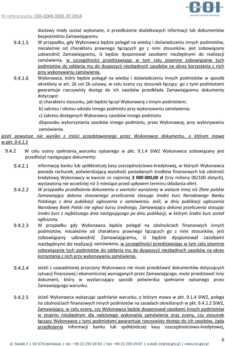 będzie dysponował zasobami niezbędnymi do realizacji zamówienia, w szczególności przedstawiając w tym celu pisemne zobowiązanie tych podmiotów do oddania mu do dyspozycji niezbędnych zasobów na okres