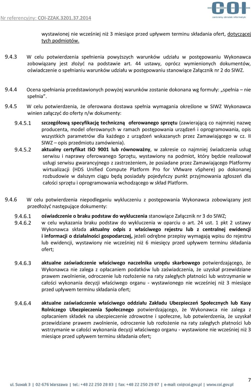 44 ustawy, oprócz wymienionych dokumentów, oświadczenie o spełnianiu warunków udziału w postępowaniu stanowiące Załącznik nr 2 do SIWZ. 9.4.4 Ocena spełniania przedstawionych powyżej warunków zostanie dokonana wg formuły: spełnia nie spełnia.