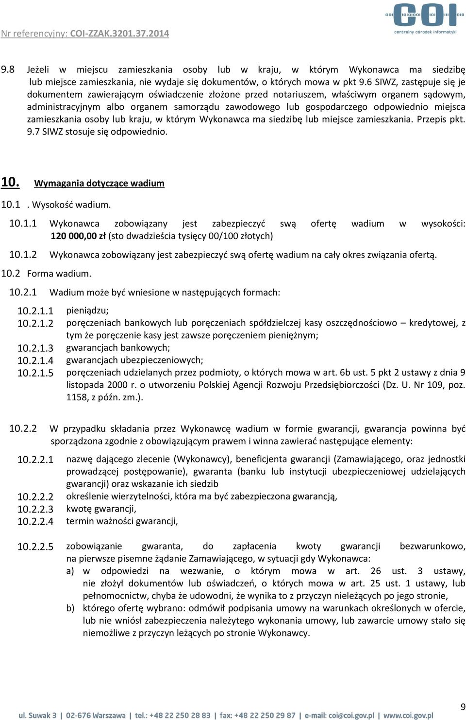 miejsca zamieszkania osoby lub kraju, w którym Wykonawca ma siedzibę lub miejsce zamieszkania. Przepis pkt. 9.7 SIWZ stosuje się odpowiednio. 10