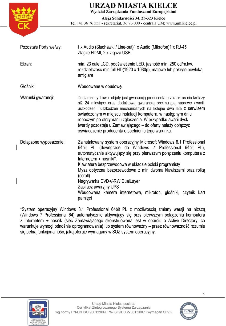 Dostarczony Towar objęty jest gwarancją producenta przez okres nie krótszy niż 24 miesiące oraz dodatkową gwarancją obejmującą naprawę awarii, uszkodzeń i uszkodzeń mechanicznych na kolejne dwa lata