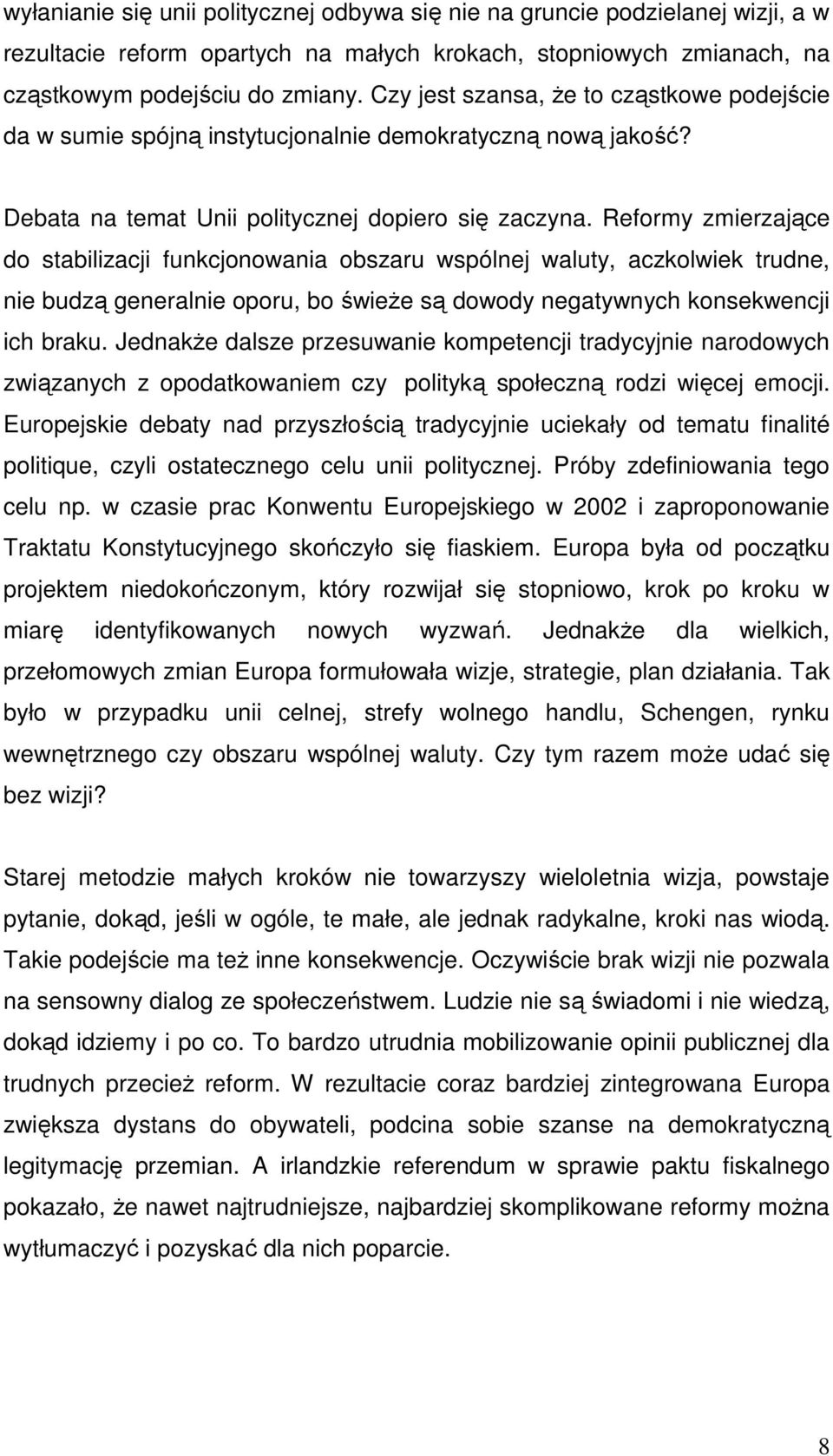 Reformy zmierzające do stabilizacji funkcjonowania obszaru wspólnej waluty, aczkolwiek trudne, nie budzą generalnie oporu, bo świeże są dowody negatywnych konsekwencji ich braku.