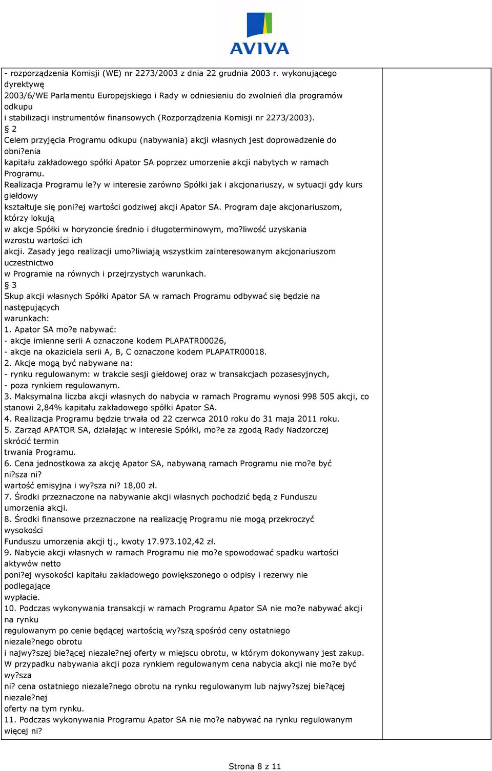 2 Celem przyjęcia Programu odkupu (nabywania) akcji własnych jest doprowadzenie do obni?enia kapitału zakładowego spółki Apator SA poprzez umorzenie akcji nabytych w ramach Programu.