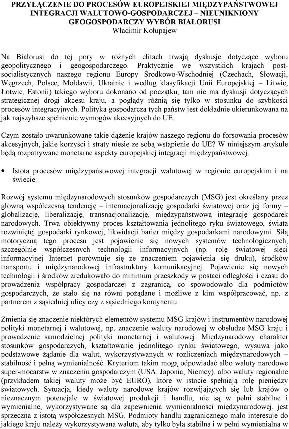 Praktycznie we wszystkich krajach postsocjalistycznych naszego regionu Europy Środkowo-Wschodniej (Czechach, Słowacji, Węgrzech, Polsce, Mołdawii, Ukrainie i według klasyfikacji Unii Europejskiej