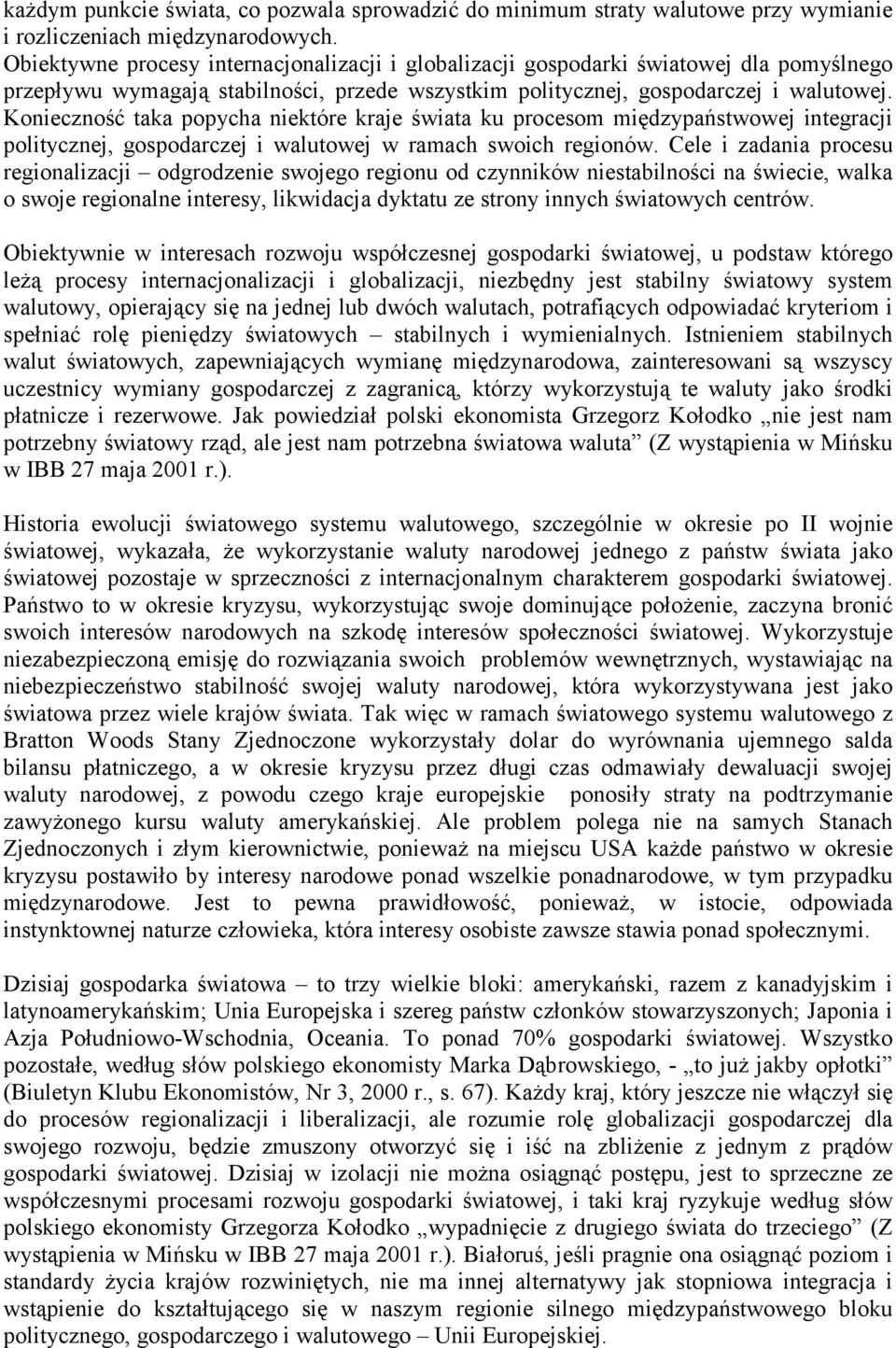 Konieczność taka popycha niektóre kraje świata ku procesom międzypaństwowej integracji politycznej, gospodarczej i walutowej w ramach swoich regionów.