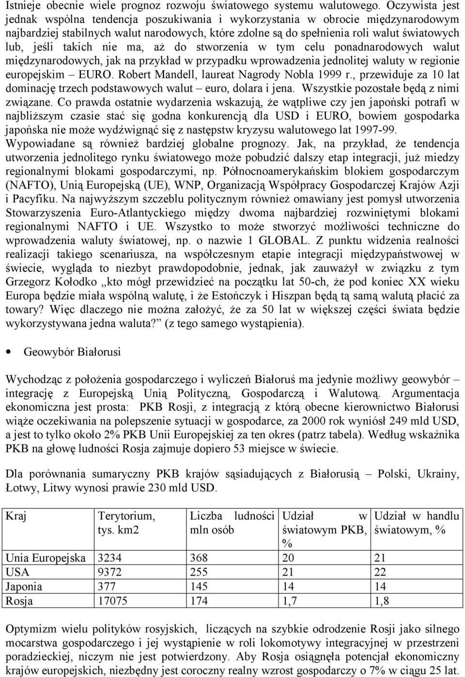 takich nie ma, aż do stworzenia w tym celu ponadnarodowych walut międzynarodowych, jak na przykład w przypadku wprowadzenia jednolitej waluty w regionie europejskim EURO.