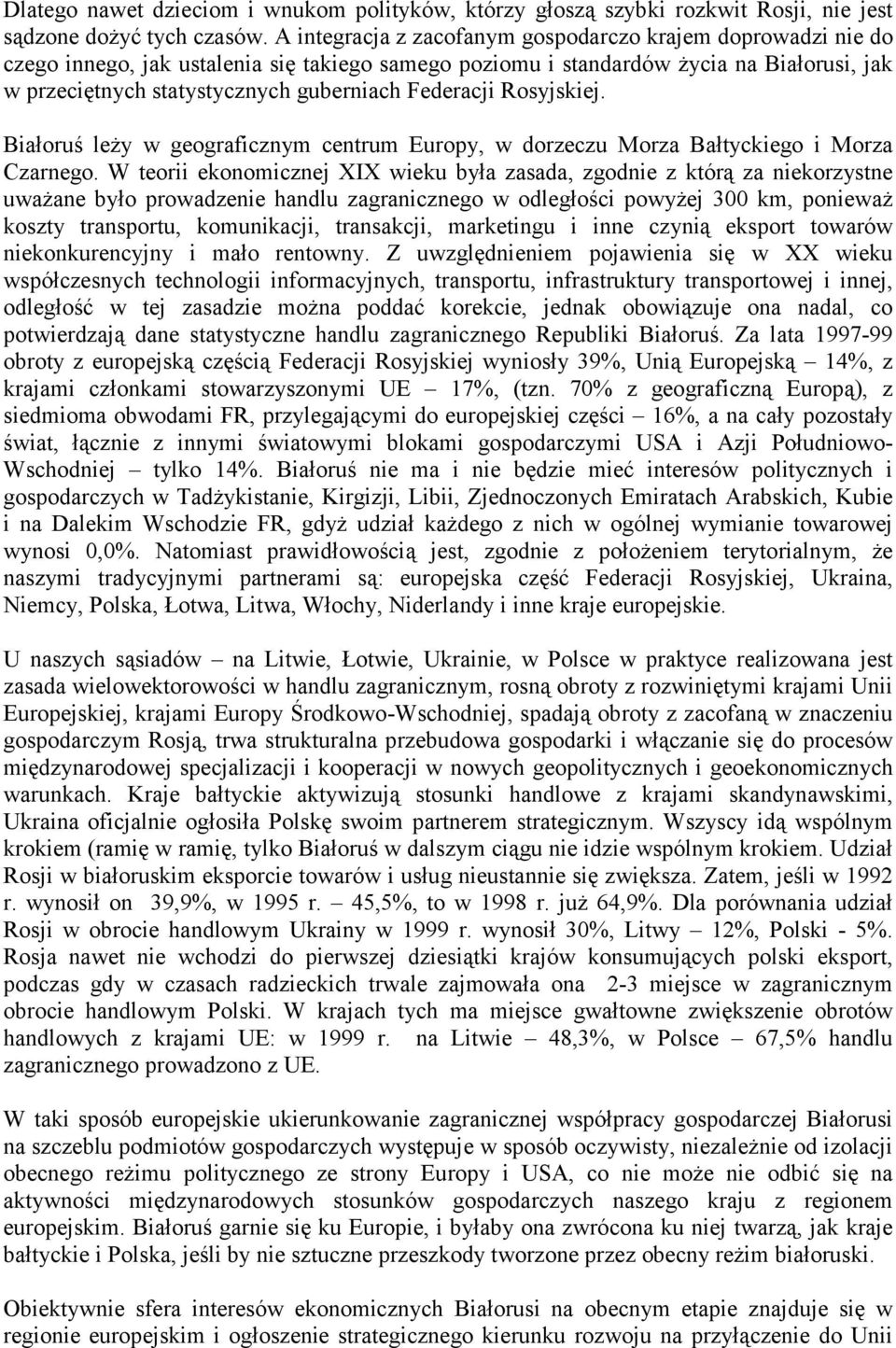 Federacji Rosyjskiej. Białoruś leży w geograficznym centrum Europy, w dorzeczu Morza Bałtyckiego i Morza Czarnego.