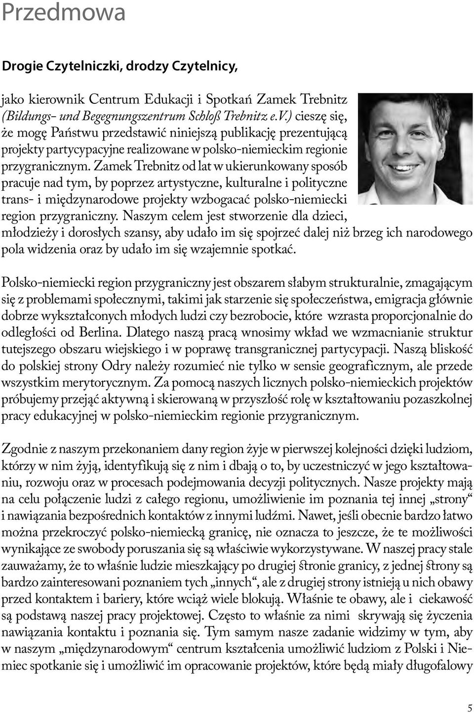 Zamek Trebnitz od lat w ukierunkowany sposób pracuje nad tym, by poprzez artys tyczne, kulturalne i polityczne trans- i międzynarodowe projekty wzbogacać polsko-niemiecki region przygraniczny.