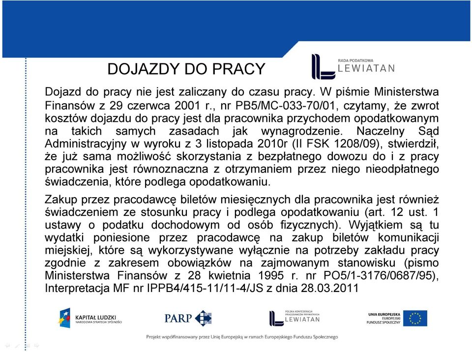 Naczelny Sąd Administracyjny w wyroku z 3 listopada 2010r (II FSK 1208/09), stwierdził, że już sama możliwość skorzystania z bezpłatnego dowozu do i z pracy pracownika jest równoznaczna z otrzymaniem