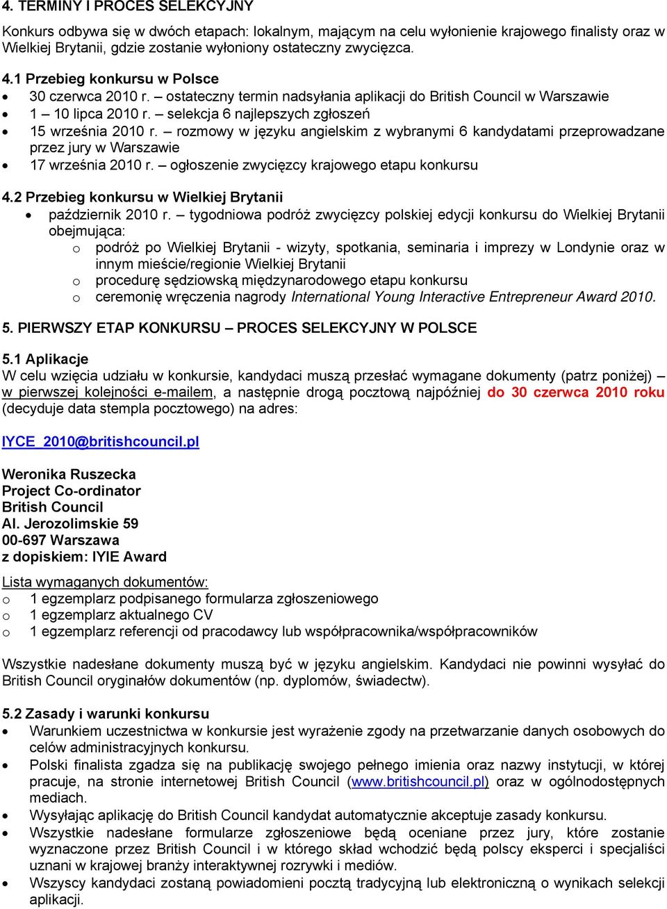 rozmowy w języku angielskim z wybranymi 6 kandydatami przeprowadzane przez jury w Warszawie 17 września 2010 r. ogłoszenie zwycięzcy krajowego etapu konkursu 4.