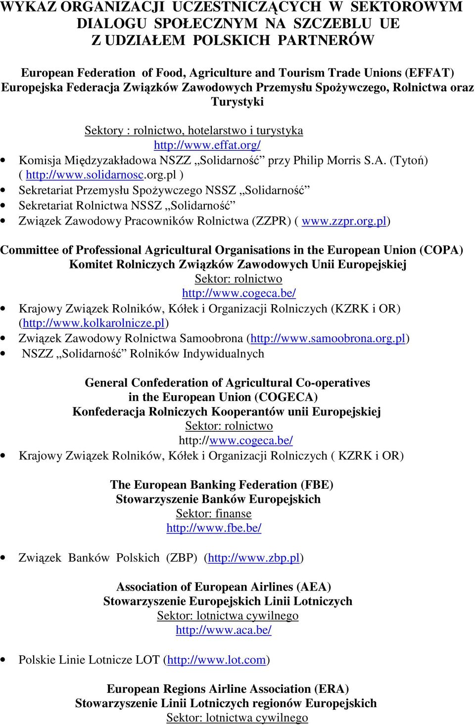 org/ Komisja Międzyzakładowa NSZZ Solidarność przy Philip Morris S.A. (Tytoń) ( http://www.solidarnosc.org.pl ) Sekretariat Przemysłu SpoŜywczego NSSZ Solidarność Sekretariat Rolnictwa NSSZ Solidarność Związek Zawodowy Pracowników Rolnictwa (ZZPR) ( www.