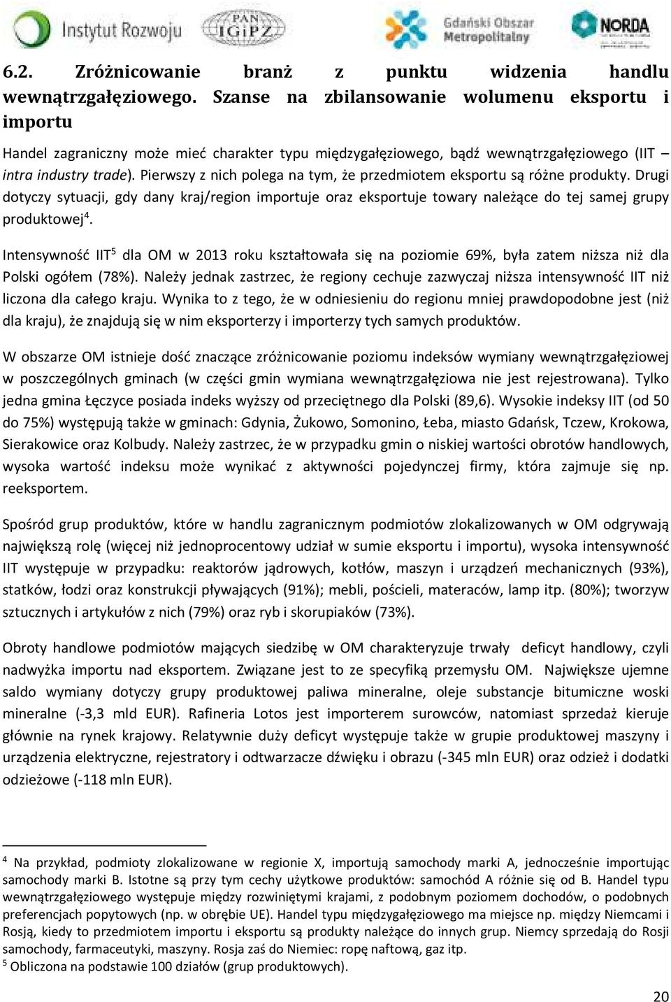 Pierwszy z nich polega na tym, że przedmiotem eksportu są różne produkty. Drugi dotyczy sytuacji, gdy dany kraj/region importuje oraz eksportuje towary należące do tej samej grupy produktowej 4.