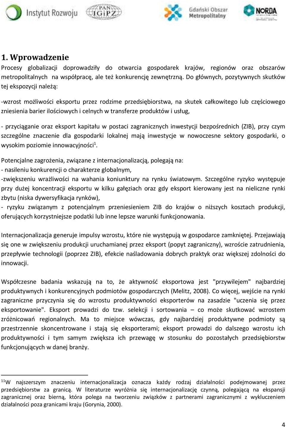 transferze produktów i usług, - przyciąganie oraz eksport kapitału w postaci zagranicznych inwestycji bezpośrednich (ZIB), przy czym szczególne znaczenie dla gospodarki lokalnej mają inwestycje w