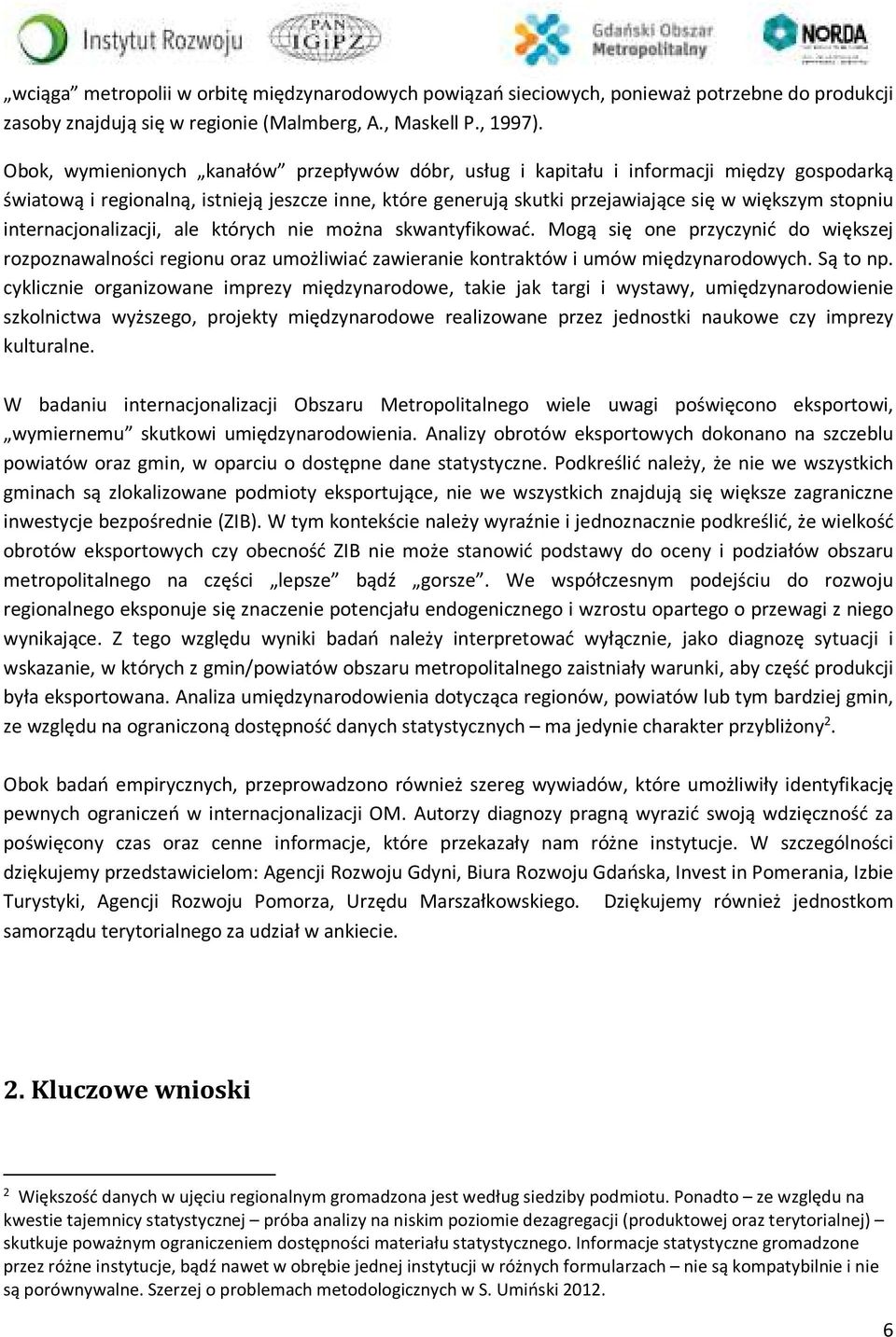 internacjonalizacji, ale których nie można skwantyfikować. Mogą się one przyczynić do większej rozpoznawalności regionu oraz umożliwiać zawieranie kontraktów i umów międzynarodowych. Są to np.