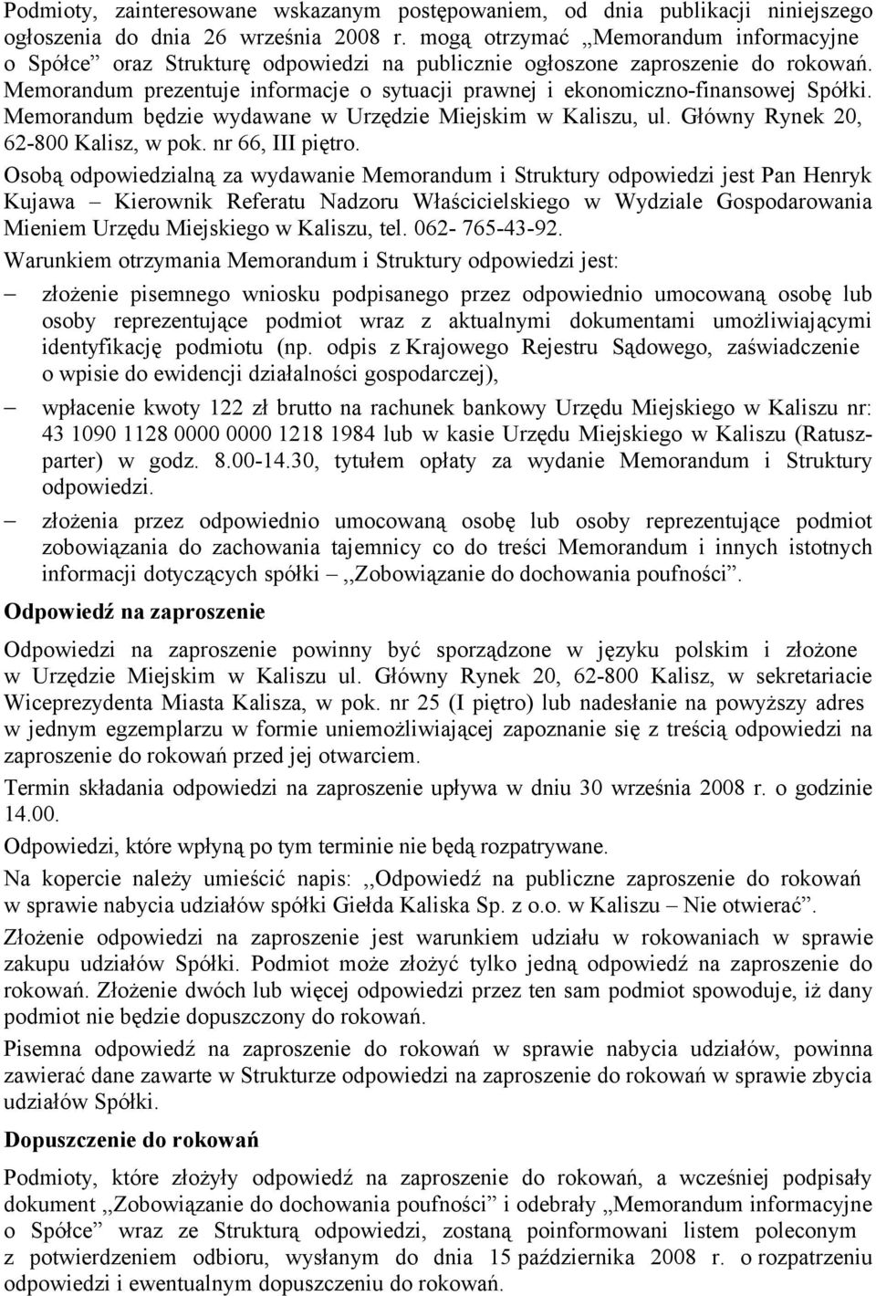 Memorandum prezentuje informacje o sytuacji prawnej i ekonomiczno-finansowej Spółki. Memorandum będzie wydawane w Urzędzie Miejskim w Kaliszu, ul. Główny Rynek 20, 62-800 Kalisz, w pok.