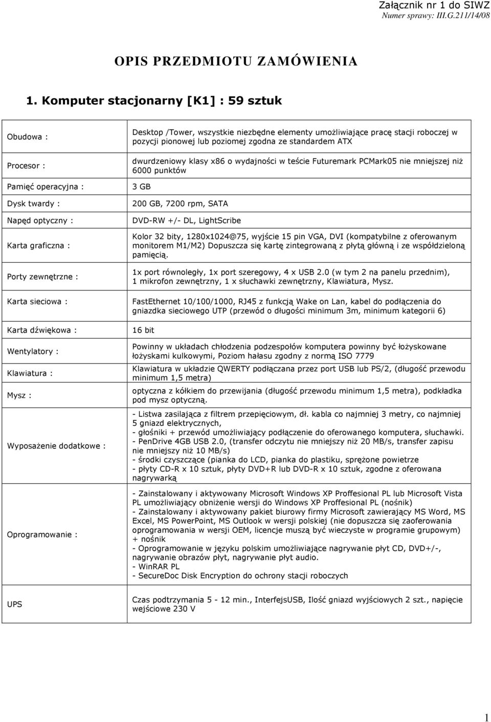 Klawiatura : Mysz : Oprogramowanie : Desktop /Tower, wszystkie niezbędne elementy umożliwiające pracę stacji roboczej w pozycji pionowej lub poziomej zgodna ze standardem ATX dwurdzeniowy klasy x86 o