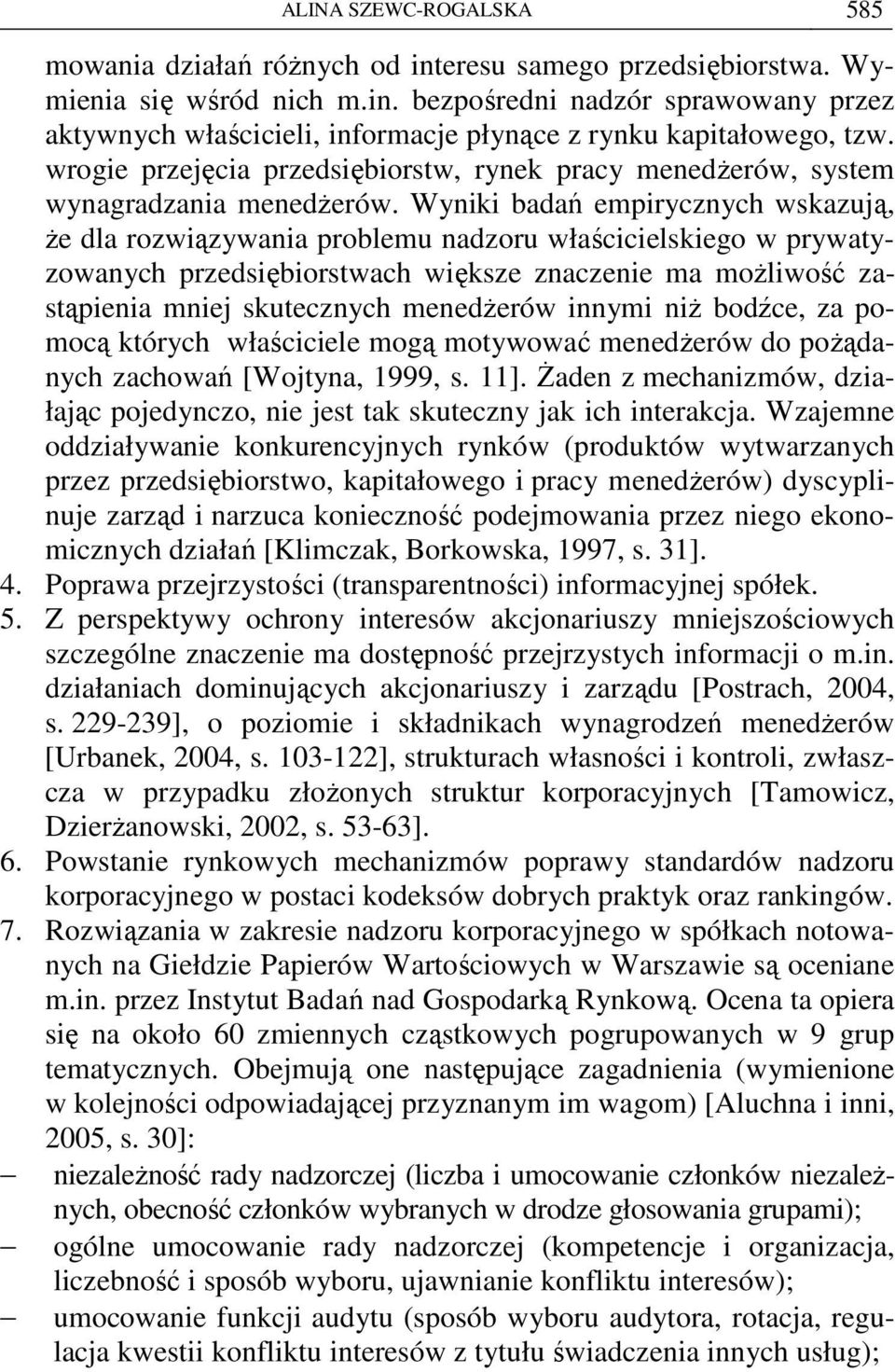 Wyniki badań empirycznych wskazują, Ŝe dla rozwiązywania problemu nadzoru właścicielskiego w prywatyzowanych przedsiębiorstwach większe znaczenie ma moŝliwość zastąpienia mniej skutecznych menedŝerów