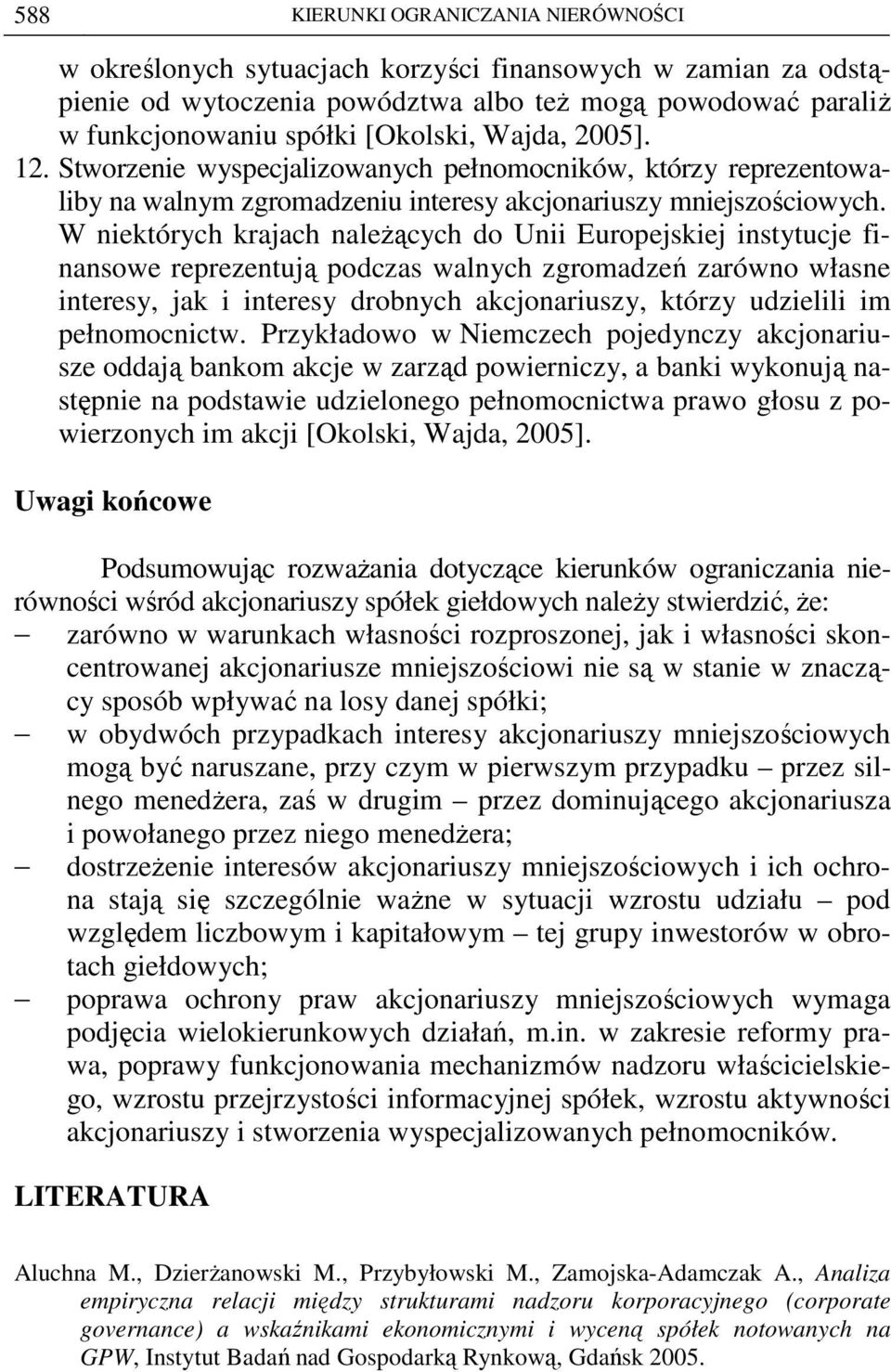 W niektórych krajach naleŝących do Unii Europejskiej instytucje finansowe reprezentują podczas walnych zgromadzeń zarówno własne interesy, jak i interesy drobnych akcjonariuszy, którzy udzielili im