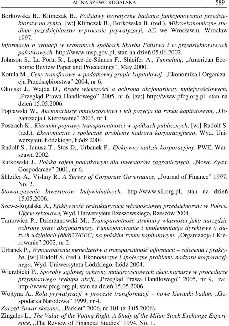 Informacja o sytuacji w wybranych spółkach Skarbu Państwa i w przedsiębiorstwach państwowych, http://www.msp.gov.pl, stan na dzień 05.06.2002. Johnson S., La Porta R., Lopez-de-Silanes F., Shleifer A.