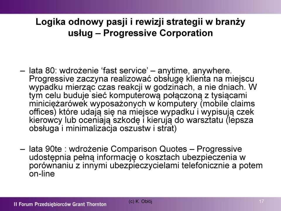 W tym celu buduje sieć komputerową połączoną z tysiącami miniciężarówek wyposażonych w komputery (mobile claims offices) które udają się na miejsce wypadku i wypisują czek