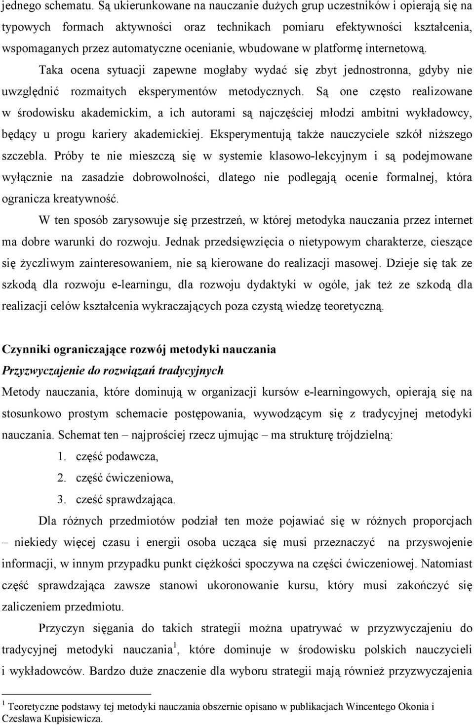 wbudowane w platformę internetową. Taka ocena sytuacji zapewne mogłaby wydać się zbyt jednostronna, gdyby nie uwzględnić rozmaitych eksperymentów metodycznych.