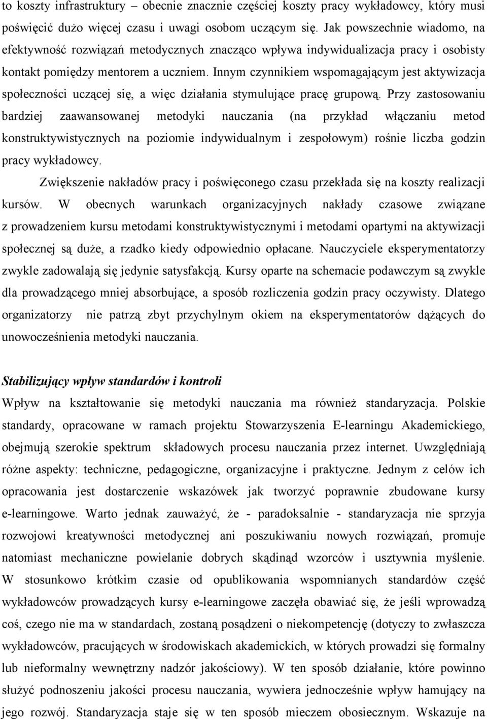 Innym czynnikiem wspomagającym jest aktywizacja społeczności uczącej się, a więc działania stymulujące pracę grupową.