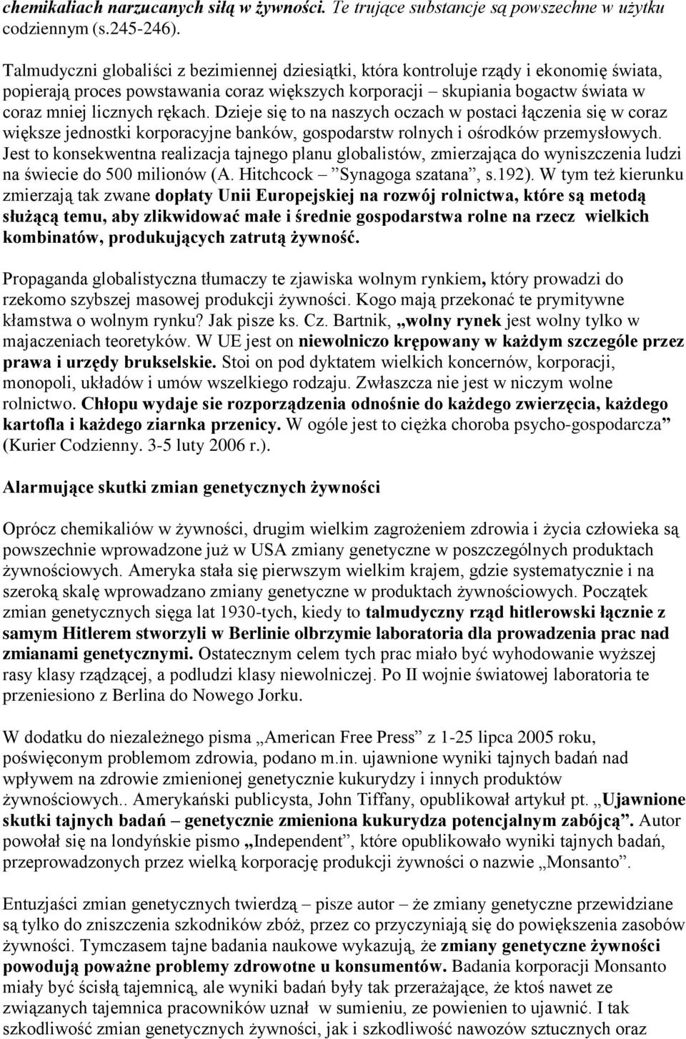 rękach. Dzieje się to na naszych oczach w postaci łączenia się w coraz większe jednostki korporacyjne banków, gospodarstw rolnych i ośrodków przemysłowych.