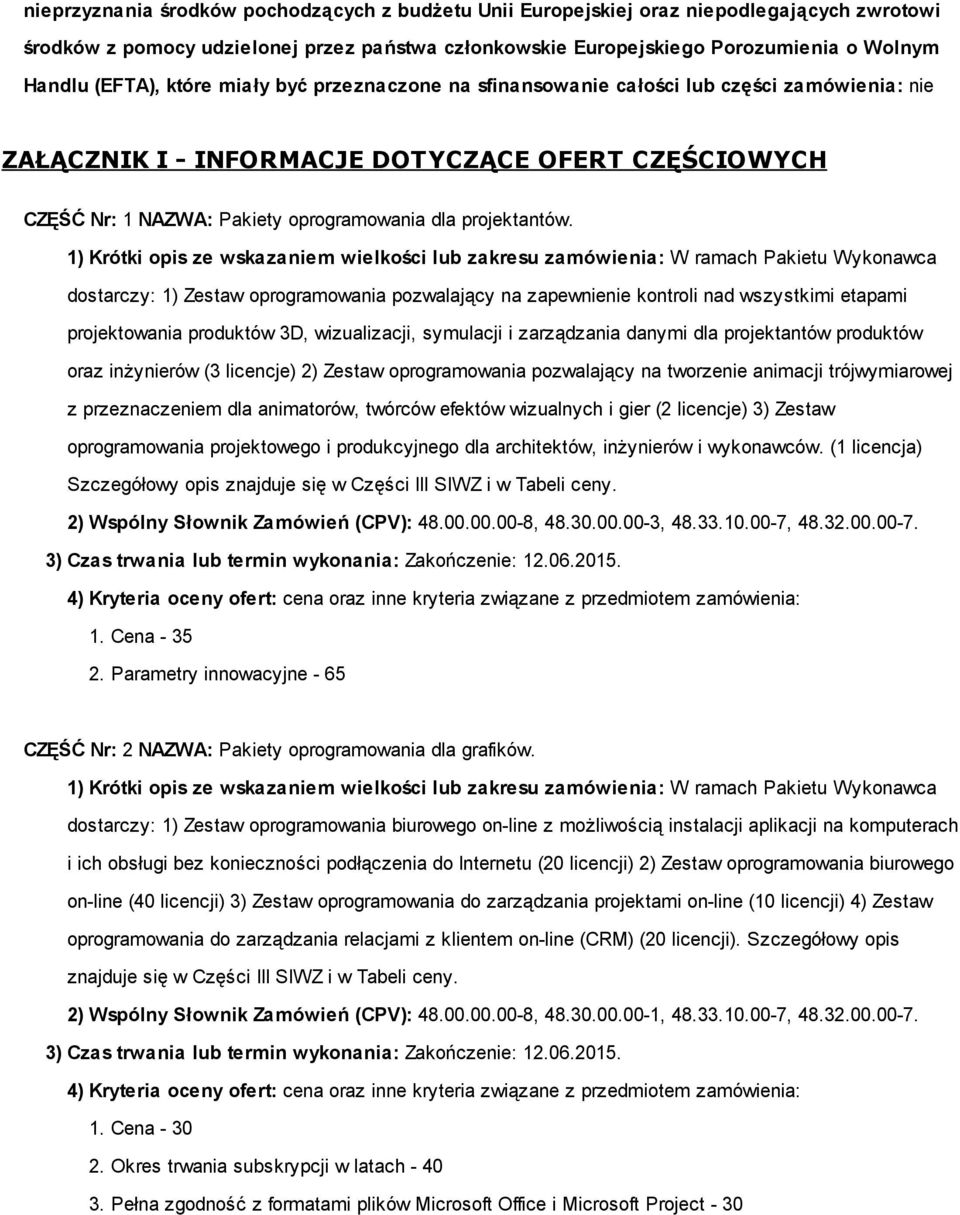 1) Krótki opis ze wskazaniem wielkości lub zakresu zamówienia: W ramach Pakietu Wykonawca dostarczy: 1) Zestaw oprogramowania pozwalający na zapewnienie kontroli nad wszystkimi etapami projektowania