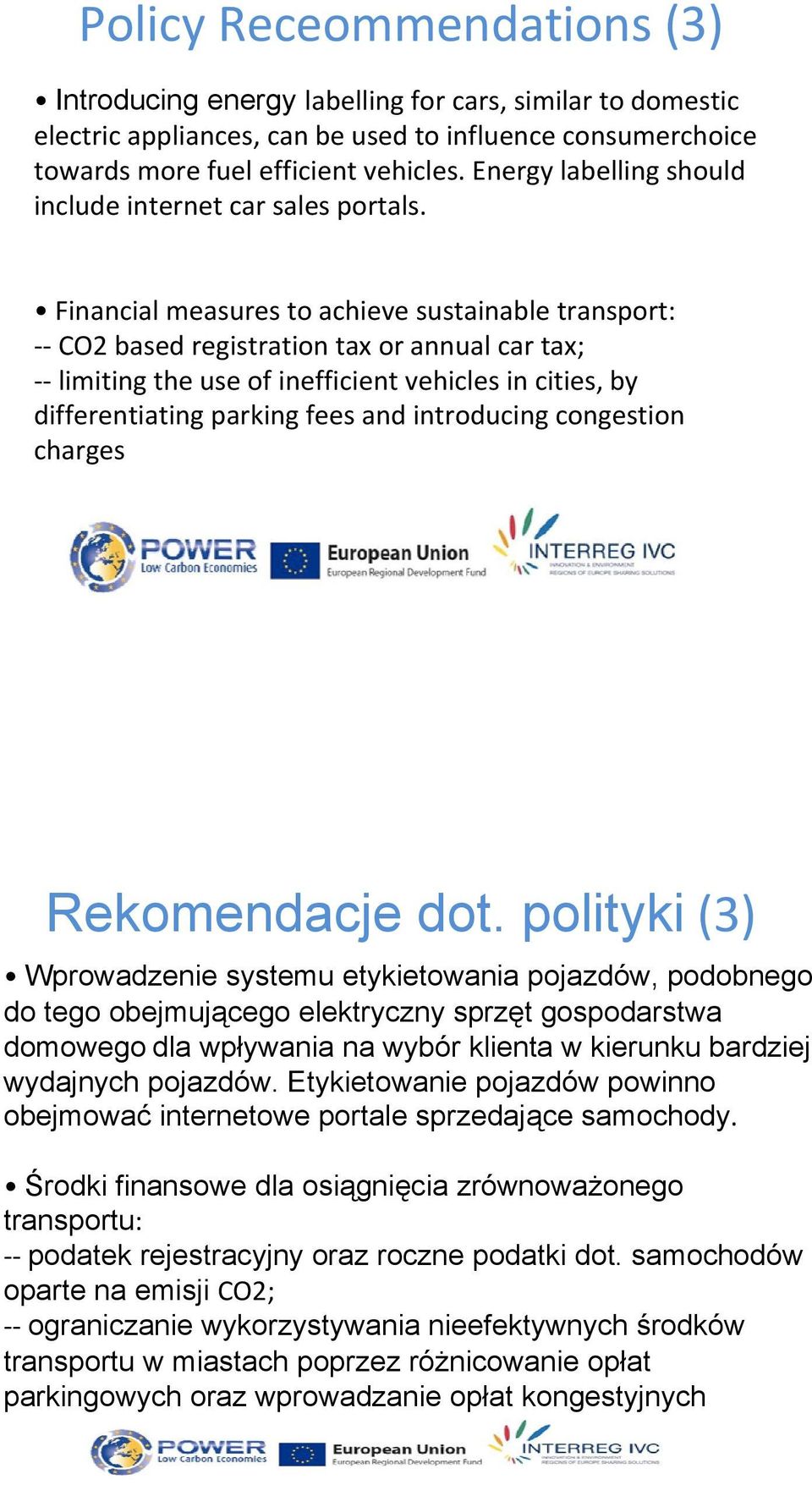 Financial measures to achieve sustainable transport: CO2 based registration tax or annual car tax; limiting the use of inefficient vehicles in cities, by differentiating parking fees and introducing