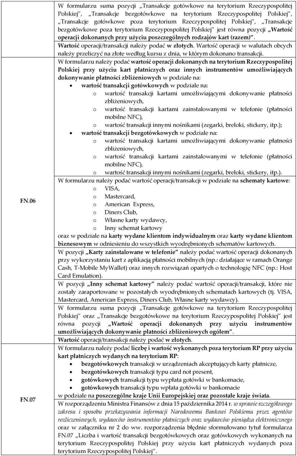 Rzeczypospolitej Polskiej, Transakcje bezgotówkowe poza terytorium Rzeczypospolitej Polskiej jest równa pozycji Wartość operacji dokonanych przy użyciu poszczególnych rodzajów kart (razem).