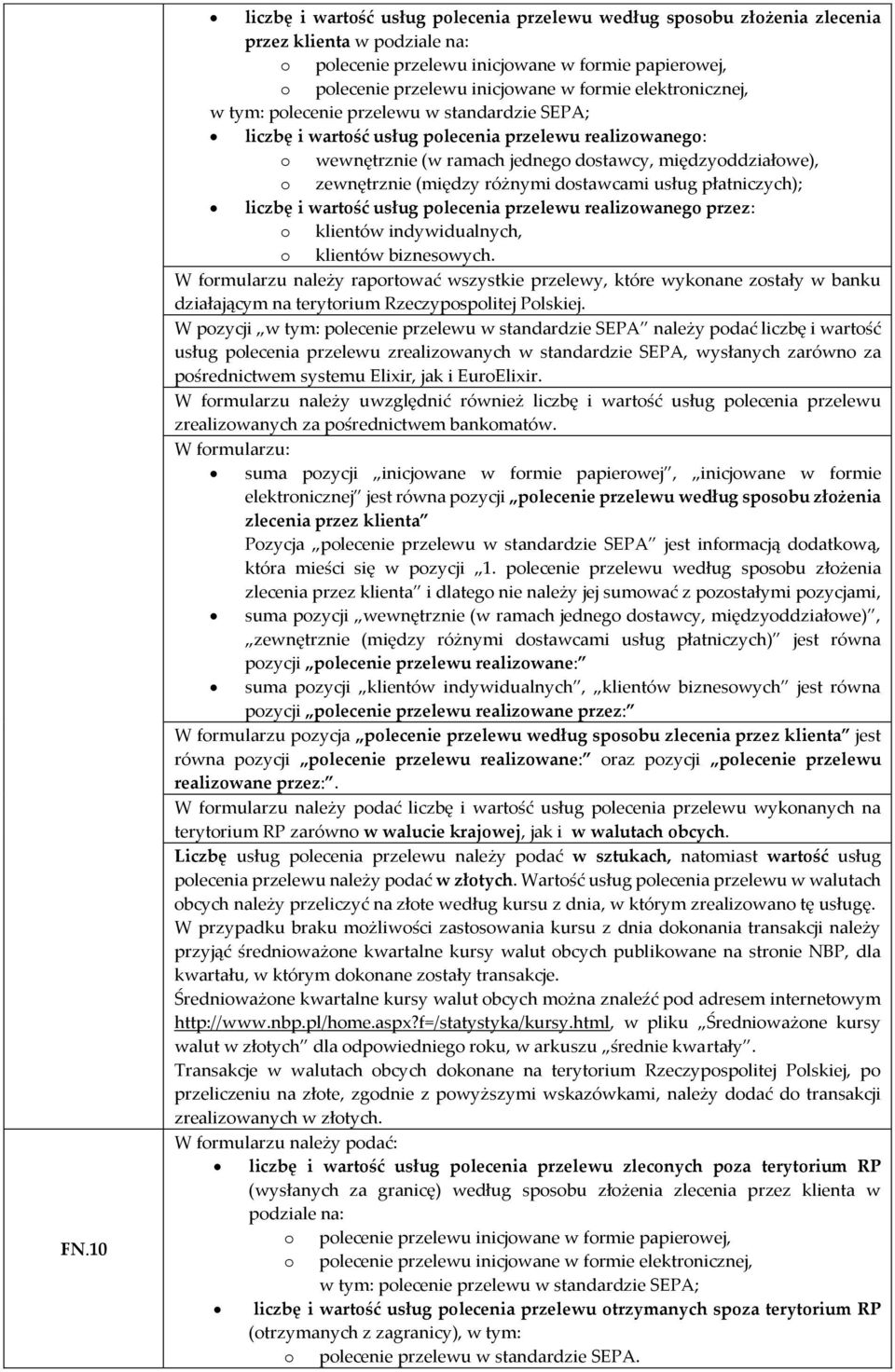 zewnętrznie (między różnymi dostawcami usług płatniczych); liczbę i wartość usług polecenia przelewu realizowanego przez: o klientów indywidualnych, o klientów biznesowych.