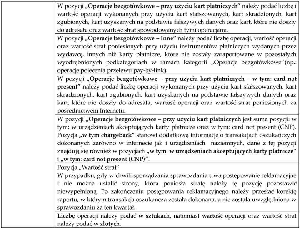 W pozycji Operacje bezgotówkowe Inne należy podać liczbę operacji, wartość operacji oraz wartość strat poniesionych przy użyciu instrumentów płatniczych wydanych przez wydawcę, innych niż karty