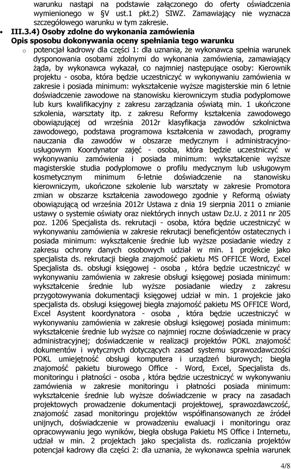 wykonawca wykazał, co najmniej następujące osoby: Kierownik projektu - osoba, która będzie uczestniczyć w wykonywaniu zamówienia w zakresie i posiada minimum: wykształcenie wyŝsze magisterskie min 6