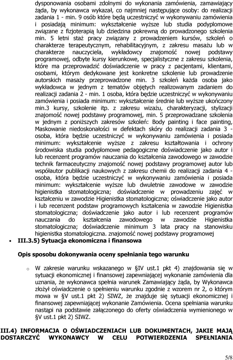 5 letni staŝ pracy związany z prowadzeniem kursów, szkoleń o charakterze terapeutycznym, rehabilitacyjnym, z zakresu masaŝu lub w charakterze nauczyciela, wykładowcy znajomość nowej podstawy