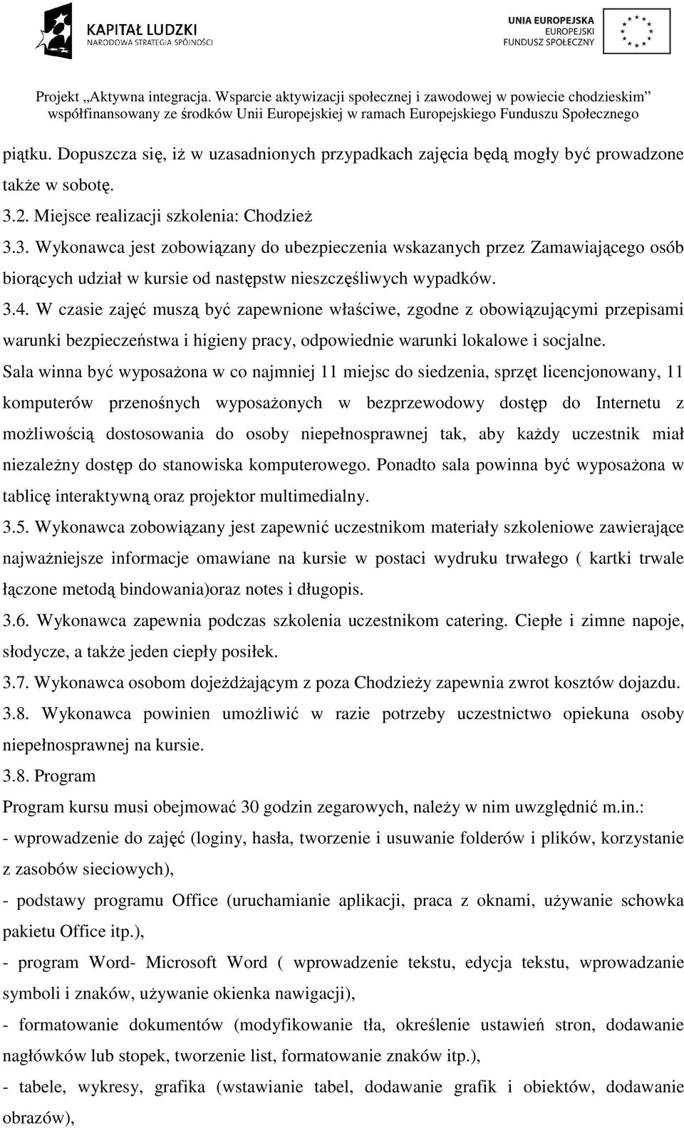 W czasie zajęć muszą być zapewnione właściwe, zgodne z obowiązującymi przepisami warunki bezpieczeństwa i higieny pracy, odpowiednie warunki lokalowe i socjalne.